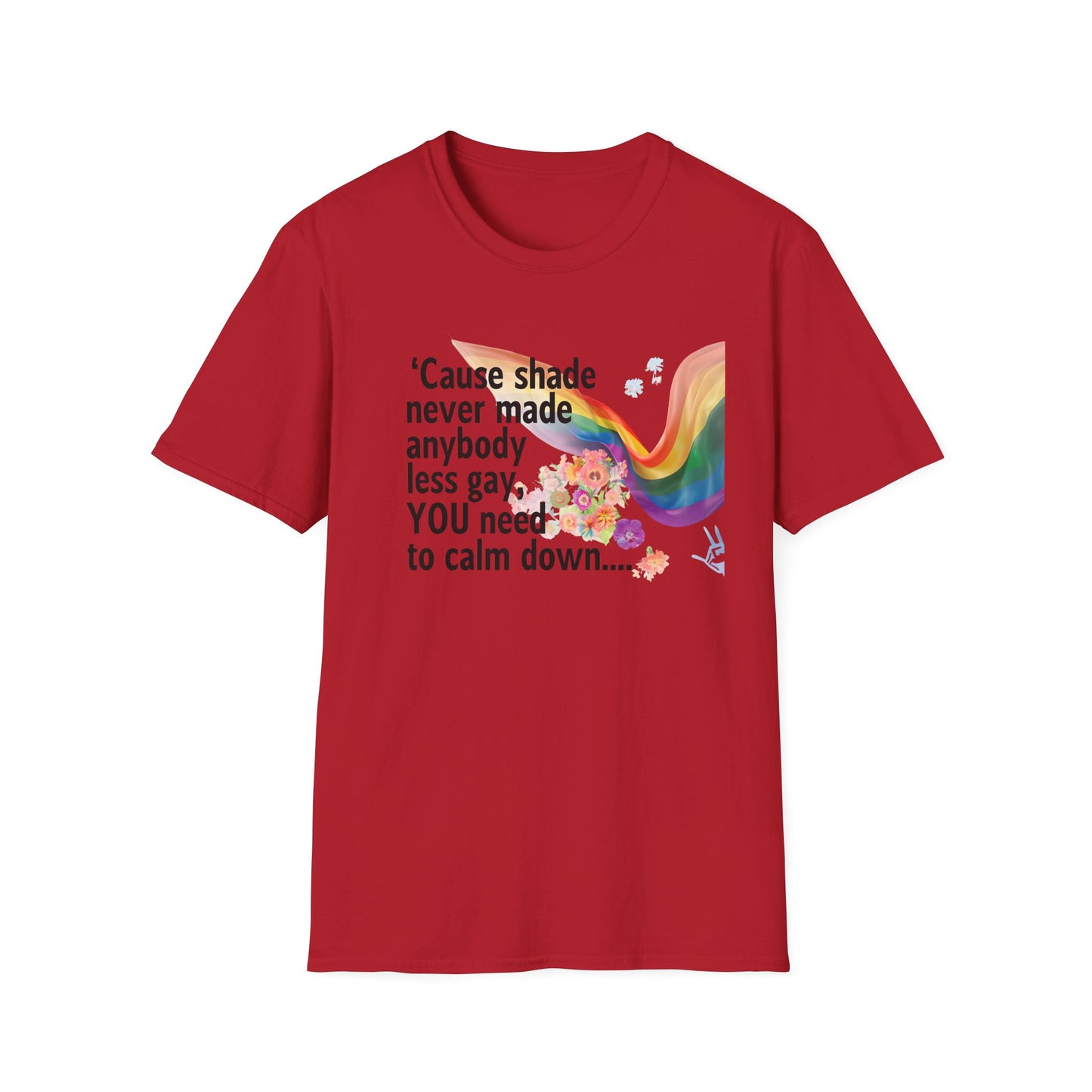 Cause shade never made anybody less gay, YOU need to calm down.. T-Shirt,  Tee for LGBTQ+ Pride, Calm Down Humor Shirt, Gift for Friends
