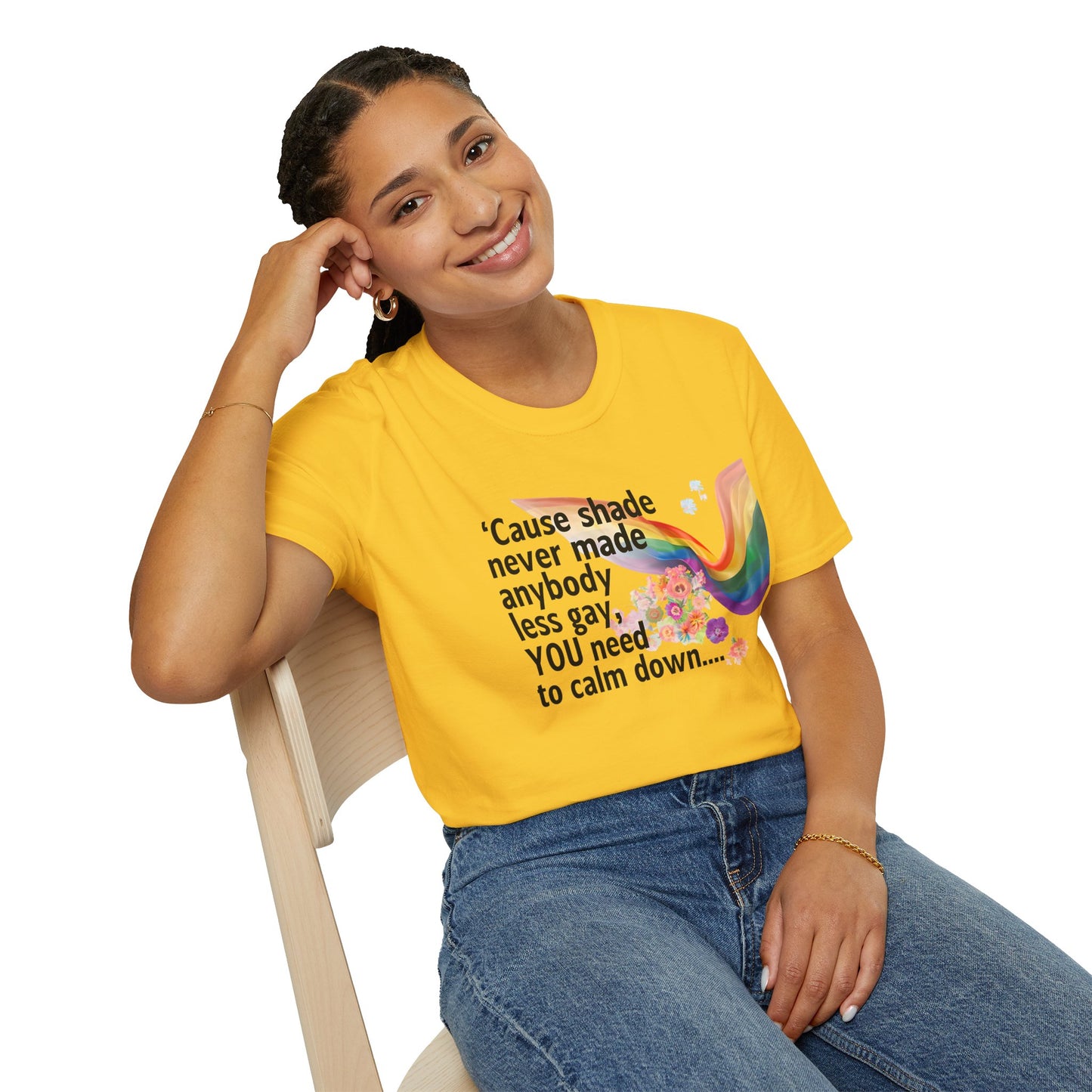 Cause shade never made anybody less gay, YOU need to calm down.. T-Shirt,  Tee for LGBTQ+ Pride, Calm Down Humor Shirt, Gift for Friends